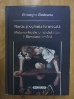 Gheorghe Glodeanu - Narcis si oglinda fermecata. Metamofozele jurnalului intim in literatura romana
