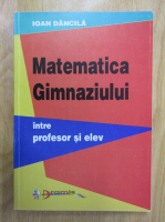 Ioan Dancila - Matematica Gimnaziului intre profesor si elev