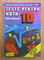 Anticariat: Ioan Dancila - Matematica pentru clasele V-VIII. Teste pentru nota 10