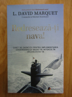 L. David Marquet - Redreseaza-ti nava! Caiet de exercitii pentru implementarea leadershipului bazat pe intentie in organizatia ta