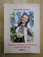Menut Maximinian - Cornelia Ardelean Archiudean Copila de Sub Vii