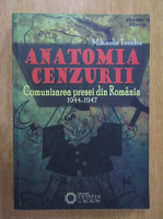 Mihaela Teodorescu - Anatomia Cenzurii. Comunizarea presei din Romania 1944-1947