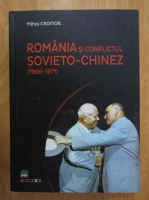 Mihai Croitor - Romania si conflictul sovieto-chinez, 1956-1971
