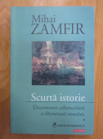 Mihai Zamfir - Scurta istorie, volumul 1. Panorama alternativa a literaturii romane