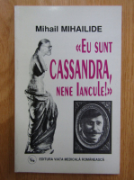 Anticariat: Mihail Mihailide - Eu sunt Cassandra, nene Iancule!