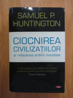 Anticariat: Samuel P. Huntington - Ciocnirea civilizatiilor si refacerea ordinii mondiale