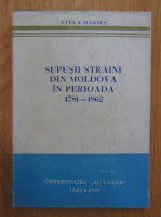 Stela Maries - Supusii straini din Moldova in perioada 1781-1862