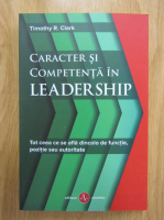 Anticariat: Timothy R. Clark - Caracter si competenta in leadership