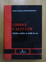 Anticariat: Andrei Octavian Paraschivescu - Ghidul calitatii. Modele, analize si studii de caz