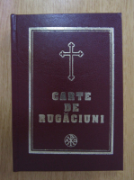 Anticariat: Carte de rugaciuni pentru trebuintele si folosul crestinului ortodox (2010)