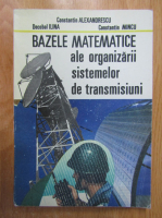 Constantin Alexandrescu - Bazele matematice ale organizarii sistemelor de transmisiuni