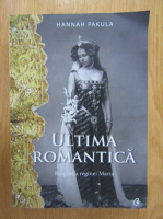 Hannah Pakula - Ultima romantica. Biografia reginei Maria
