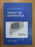 Ilie Badescu - Tratat de geopolitica