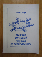 Ionel Uta - Probleme, teste grila si diagrame de chimie organica