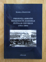 Isabela Hartuche - Prezenta armatei sovietice in judetele Putna si Covurlui, 1944-1958