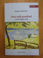 Jacques Maritain - Arta reda paradisul