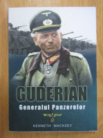 Kenneth Macksey - Guderian. Generalul panzerelor
