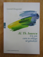 Leonid Dragomir - Al. Th. Ionescu. Un om care te obliga sa gandesti
