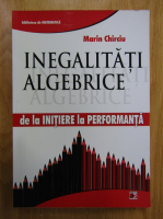 Marin Chirciu - Inegalitati algebrice. De la initiere la performanta