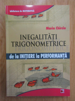 Marin Chirciu - Inegalitati trigonometrice. De la initiere la performanta