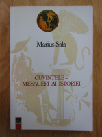 Marius Sala - Cuvintele. Mesageri ai istoriei