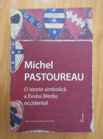 Michel Pastoureau - O istorie simbolica a Evului Mediu Occidental