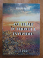Anticariat: Mihai Fatu - Am trait in frontul invizivil