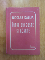 Nicolae Dabija - Intre dragoste si moarte