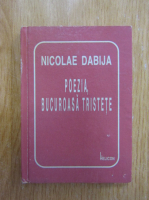 Nicolae Dabija - Poezia, bucuroasa tristete