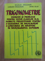 Nicolae Dragomir, Carmen Dragomir - Trigonometrie. Exercitii si probleme pentru elevii claselor IX-X