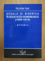 Nicolae Isar - Scoala si biserica in societatea romaneasca 1800-1914. Studii