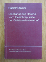 Rudolf Steiner - Die Kunst des Heilens vom Gesichtspunkte des Geisteswissenschaft