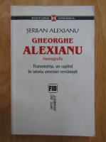 Serban Alexianu - Gheorghe Alexianu. Monografie. Transnistria, un capitol in istoria omeniei romanesti