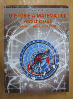 Adrian C. Albu - O istorie a matematicii. Antichitatea pana in secolul VI (XIII)
