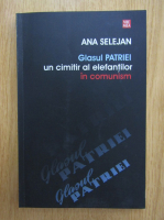 Ana Selejan - Galsul patriei. Un cimitr al elefantilor in comunism
