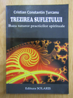 Cristian Constantin Turcanu - Trezirea sufletului. Baza tuturor practicilor spirituale