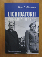 Dinu C. Giurescu - Lichidatorii. Romania in 1947