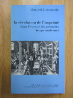 Elizabeth I. Eisenstein - La revolution de l'imprime dans l'Europe des premiers temps modernes