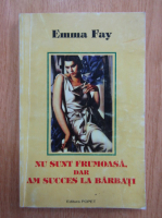 Emma Fay - Nu sunt frumoasa, dar am succes la barbati!