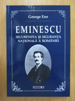George Ene - Eminescu. Securitatea si siguranta nationala a Romaniei