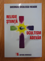 Gheorghe Diculescu Neagoe - Religie, stiinta, ocultism, adevar