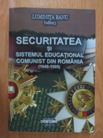 Luminita Banu - Securitatea si sistemul educational comunist din Romania