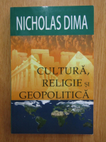 Nicholas Dima - Cultura, religie si geopolitica