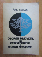 Petre Brancusi - George Breazul si istoria nescrisa a muzicii romanesti