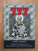 Anticariat: Pierre Jovanovic - 777. Caderea Vaticanului si a Wall Street-ului dupa sfantul Ioan