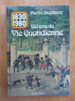 Anticariat: Pierre Stephany - 150 ans de Vie Quotidienne