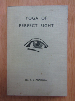R. S. Agarwal - Yoga of perfect sight