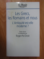 Roger Pol Droit - Les Grecs, les Romains et nous. L'Antiquite est-elle moderne?