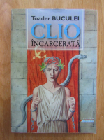 Toader Buculei - Clio incarcerata