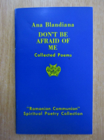 Ana Blandiana - Don't be Afraid of Me. Collected Poems